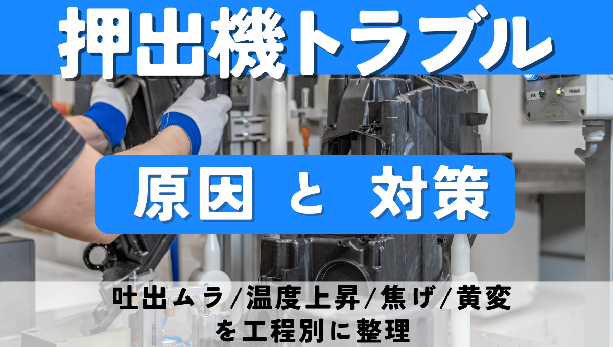 押出機のトラブル原因と対策|吐出ムラ・温度上昇・焦げ・黄変を工程別に整理